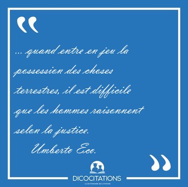 ... quand entre en jeu la possession des choses terrestres, il [...] - Umberto Eco...