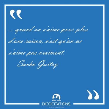 ... quand on s'aime pour plus d'une raison, c'est qu'on ne [...] - Sacha Guitry...