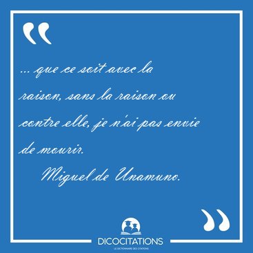 ... que ce soit avec la raison, sans la raison ou contre elle, [...] - Miguel de Unamuno...