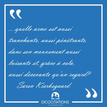 ... quelle arme est aussi tranchante, aussi p�n�trante, dans son [...] - S�ren Kierkegaard...