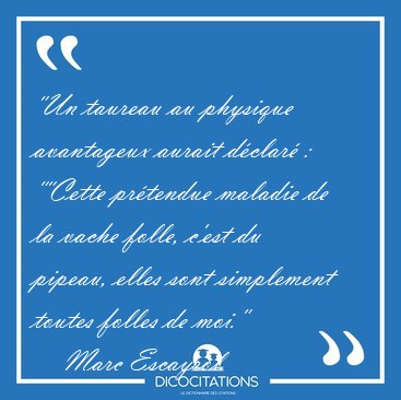 "Un taureau au physique avantageux aurait d�clar� : [...] - Marc Escayrol...