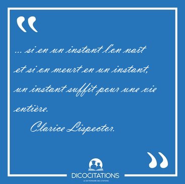 ... si en un instant l'on na�t et si on meurt en un instant, un [...] - Clarice Lispector...