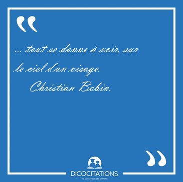 ... tout se donne � voir, sur le ciel d'un [...] - Christian Bobin...