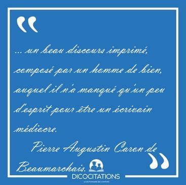 ... un beau discours imprim, compos par un homme de bien, [...] - Pierre Augustin Caron de Beaumarchais...