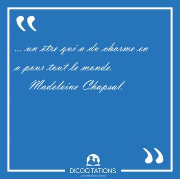 ... un �tre qui a du charme en a pour tout le [...] - Madeleine Chapsal...