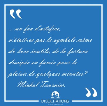 ... un feu d'artifice, n'tait-ce pas le symbole mme du luxe [...] - Michel Tournier...