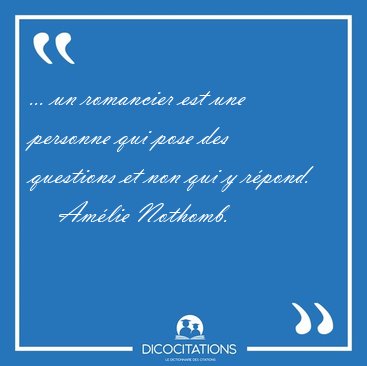 ... un romancier est une personne qui pose des questions et non [...] - Am�lie Nothomb...