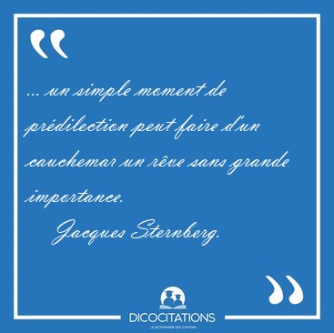 ... un simple moment de pr�dilection peut faire d'un cauchemar [...] - Jacques Sternberg...