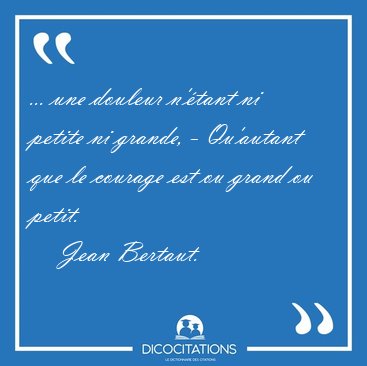 ... une douleur n'�tant ni petite ni grande, - Qu'autant que le [...] - Jean Bertaut...