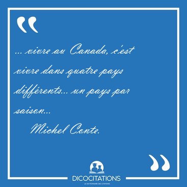 ... vivre au Canada, c'est vivre dans quatre pays diff�rents... [...] - Michel Conte...