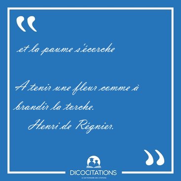  et la paume s'�corche   
A tenir une fleur comme � brandir la [...] - Henri de R�gnier...