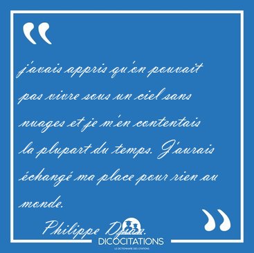 j'avais appris qu'on pouvait pas vivre sous un ciel sans nuages [...] - Philippe Djian...