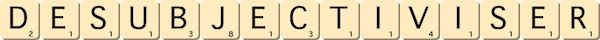 desubjectiviser desubjectiviser
